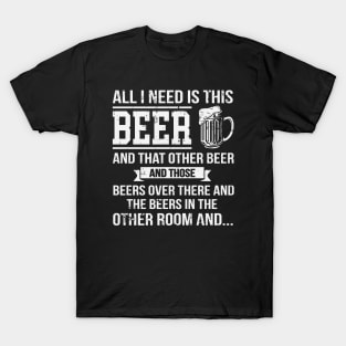 All I Need Is This Beer Funny Beer Drinking T-Shirt